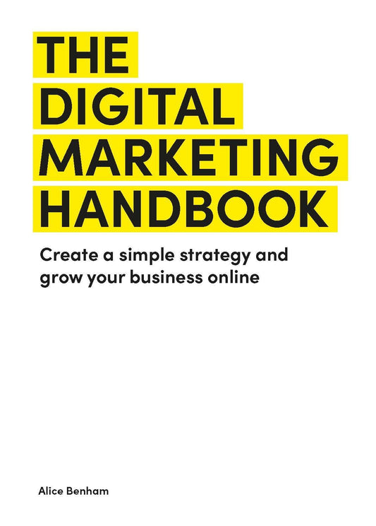 The Digital Marketing Handbook by Alice Benham