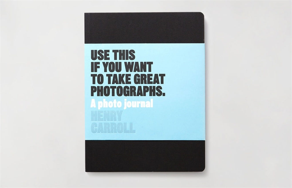 Use This if You Want to Take Great Photographs by Henry Carroll