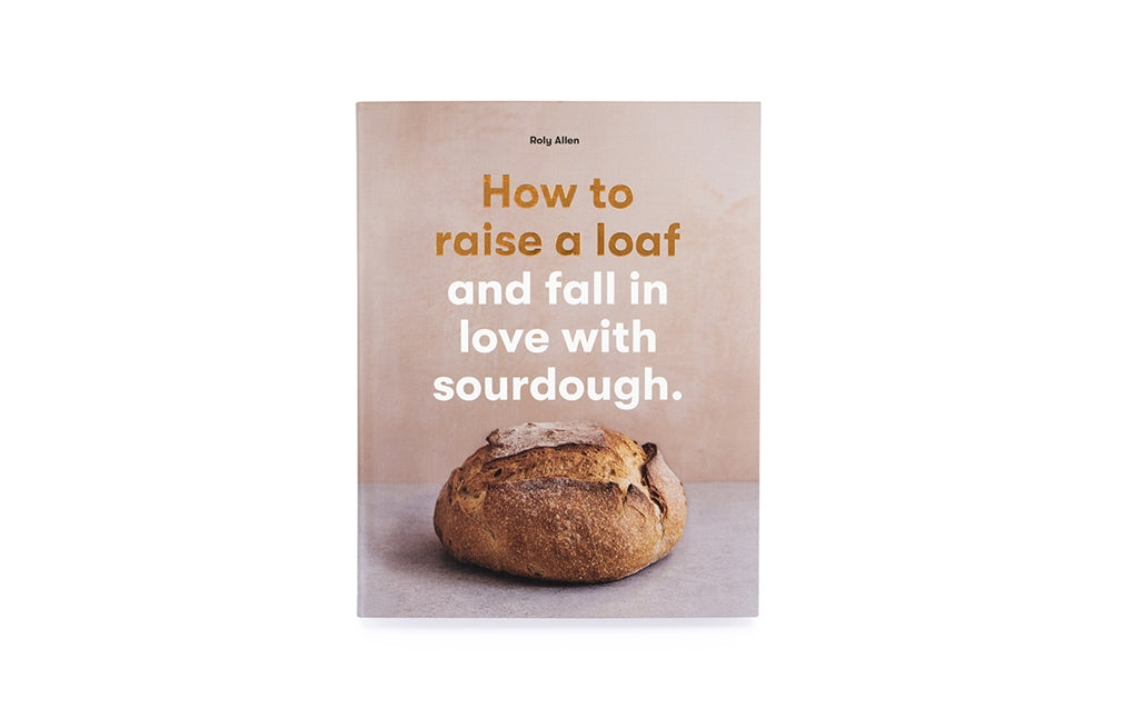 How to raise a loaf and fall in love with sourdough by Roly Allen